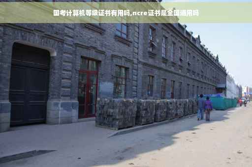 国考计算机等级证书有用吗,ncre证书是全国通用吗