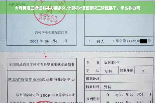大专英语三级证书补办要多久,计算机c语言等级二级证丢了，怎么补办呢