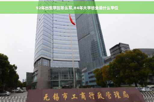 92年出生学历怎么写,84年大学毕业是什么学位