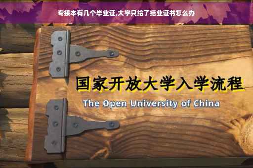 专接本有几个毕业证,大学只给了结业证书怎么办