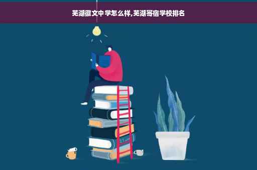 芜湖徽文中学怎么样,芜湖寄宿学校排名