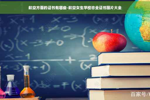 航空方面的证书有哪些-航空女生学校毕业证书图片大全
