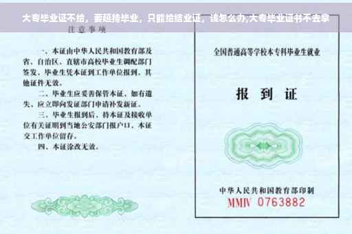 大专毕业证不给，要延持毕业，只能给结业证，该怎么办,大专毕业证书不去拿