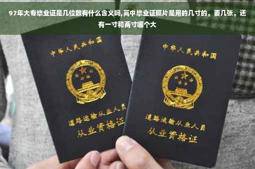 97年大专毕业证是几位数有什么含义吗,高中毕业证照片是用的几寸的。要几张。还有一寸和两寸哪个大