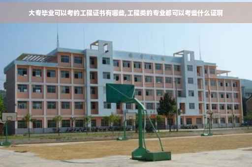 大专毕业可以考的工程证书有哪些,工程类的专业都可以考些什么证啊