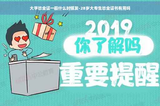 大学毕业证一般什么时候发-28岁大专生毕业证书有用吗