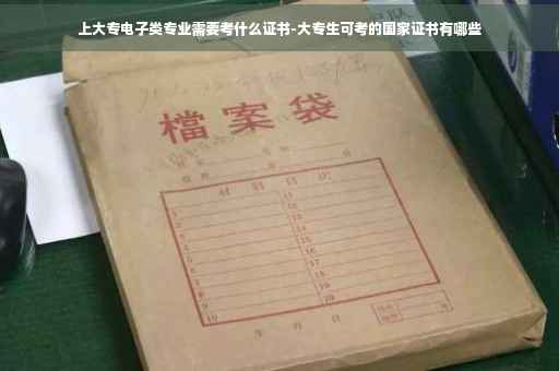 上大专电子类专业需要考什么证书-大专生可考的国家证书有哪些