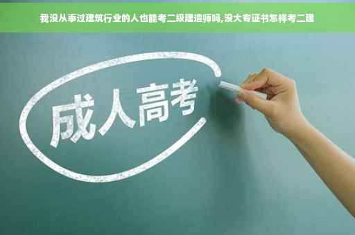 我没从事过建筑行业的人也能考二级建造师吗,没大专证书怎样考二建