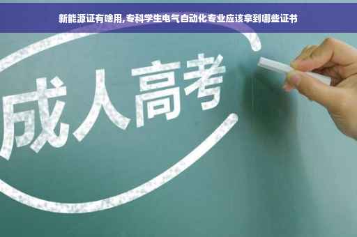 新能源证有啥用,专科学生电气自动化专业应该拿到哪些证书