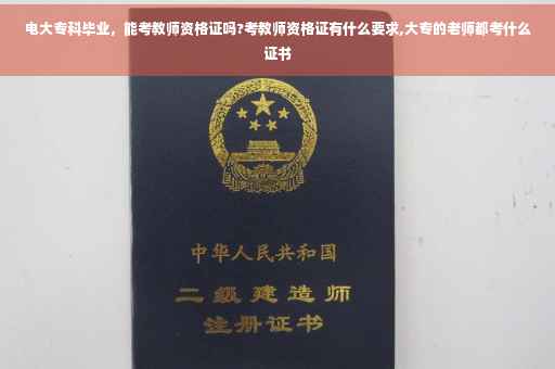 电大专科毕业，能考教师资格证吗?考教师资格证有什么要求,大专的老师都考什么证书