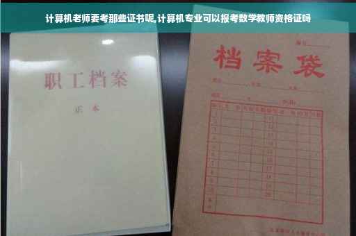 计算机老师要考那些证书呢,计算机专业可以报考数学教师资格证吗