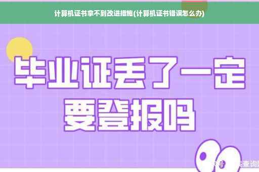 计算机证书拿不到改进措施(计算机证书错误怎么办)