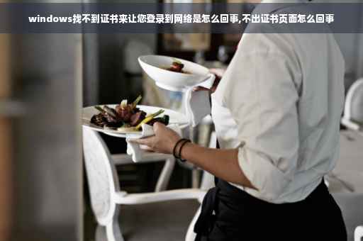 windows找不到证书来让您登录到网络是怎么回事,不出证书页面怎么回事