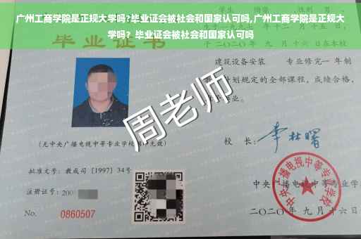 广州工商学院是正规大学吗?毕业证会被社会和国家认可吗,广州工商学院是正规大学吗？毕业证会被社会和国家认可吗