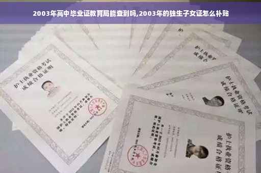 2003年高中毕业证教育局能查到吗,2003年的独生子女证怎么补贴