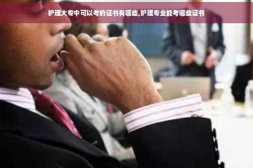 护理大专中可以考的证书有哪些,护理专业能考哪些证书