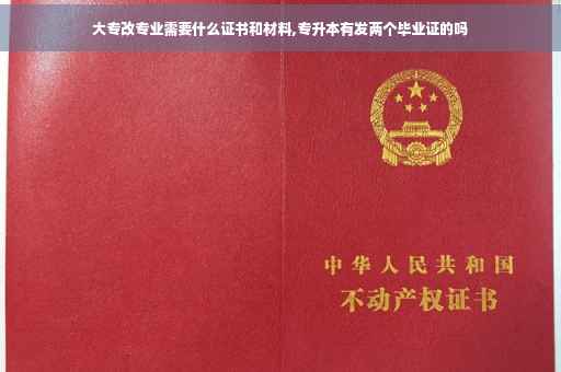 大专改专业需要什么证书和材料,专升本有发两个毕业证的吗