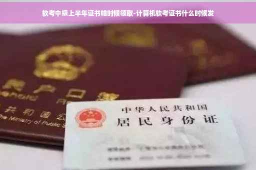 软考中级上半年证书啥时候领取-计算机软考证书什么时候发
