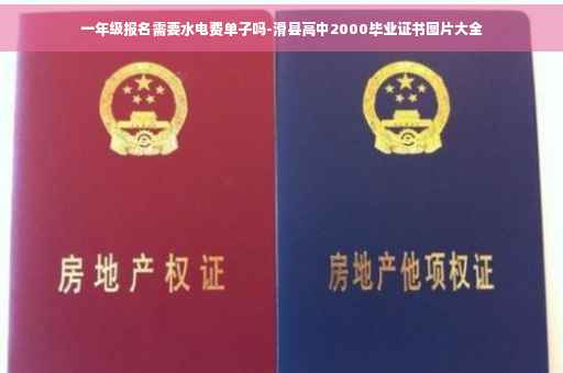 一年级报名需要水电费单子吗-滑县高中2000毕业证书图片大全