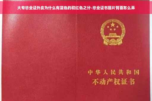 大专毕业证外皮为什么有蓝色的和红色之分-毕业证书图片背面怎么弄