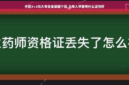 中职3+2与大专含金量哪个高,大专入学要考什么证书好