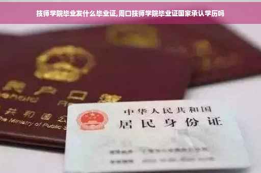 技师学院毕业发什么毕业证,周口技师学院毕业证国家承认学历吗