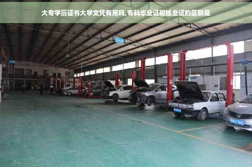 大专学历证书大学文凭有用吗,专科毕业证和结业证的区别是