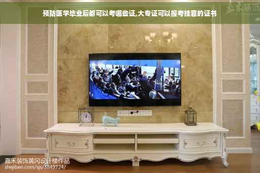 预防医学毕业后都可以考哪些证,大专证可以报考挂靠的证书