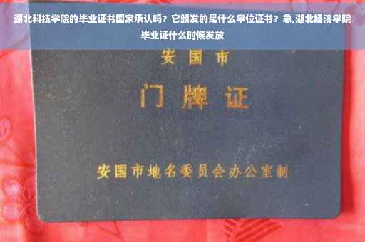 湖北科技学院的毕业证书国家承认吗？它颁发的是什么学位证书？急,湖北经济学院毕业证什么时候发放