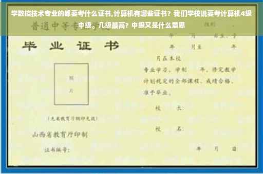 学数控技术专业的都要考什么证书,计算机有哪些证书？我们学校说要考计算机4级中级。几级最高？中级又是什么意思