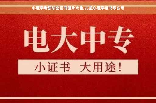 心理学考研毕业证书图片大全,儿童心理学证书怎么考
