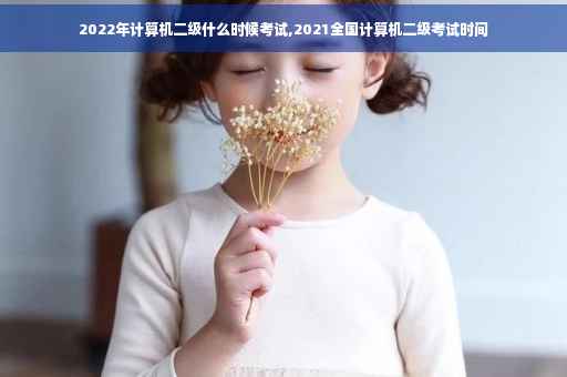 2022年计算机二级什么时候考试,2021全国计算机二级考试时间