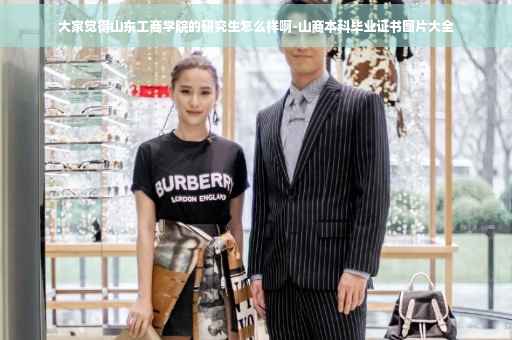大家觉得山东工商学院的研究生怎么样啊-山商本科毕业证书图片大全