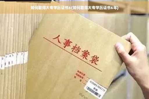 如何取得大专学历证书6(如何取得大专学历证书6年)