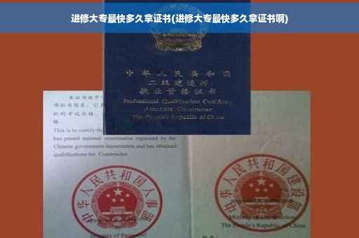 进修大专最快多久拿证书(进修大专最快多久拿证书啊)