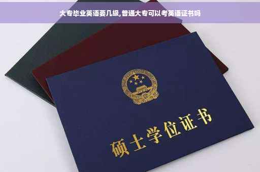 大专毕业英语要几级,普通大专可以考英语证书吗