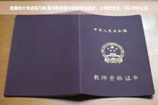 我国的大专证有几种,我学的是医学检验专业技术，大专毕业生，可以考什么证