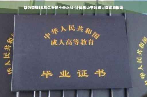 华为荣耀30怎么看是不是正品-计算机证书哪里可查询真假啊