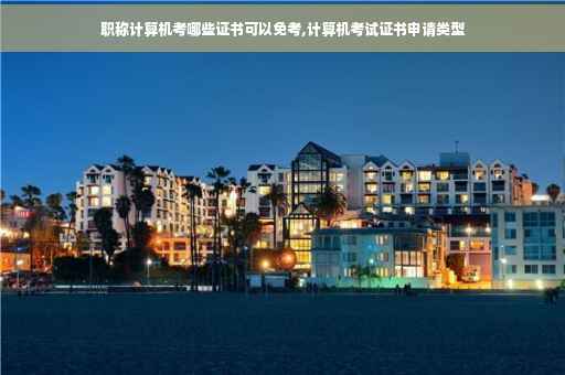职称计算机考哪些证书可以免考,计算机考试证书申请类型