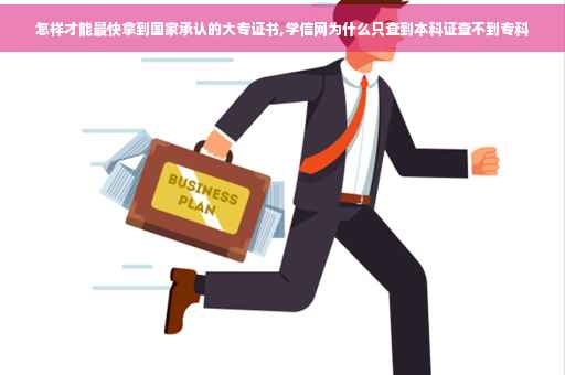 怎样才能最快拿到国家承认的大专证书,学信网为什么只查到本科证查不到专科