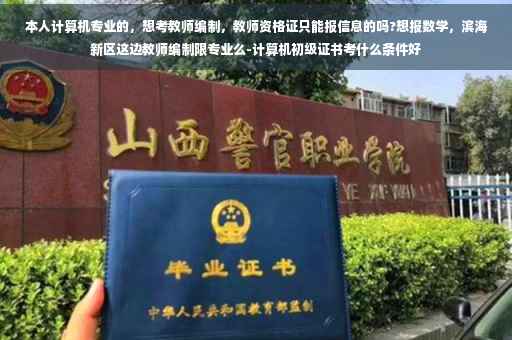 本人计算机专业的，想考教师编制，教师资格证只能报信息的吗?想报数学，滨海新区这边教师编制限专业么-计算机初级证书考什么条件好