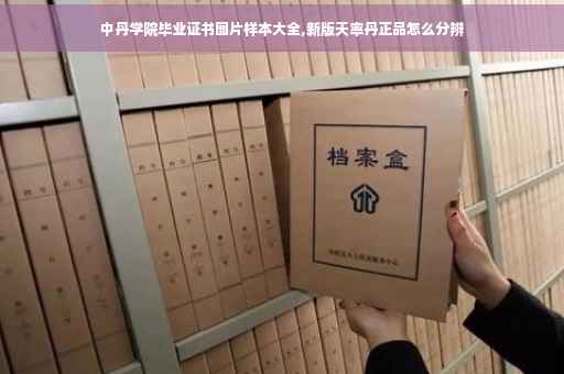 中丹学院毕业证书图片样本大全,新版天率丹正品怎么分辨
