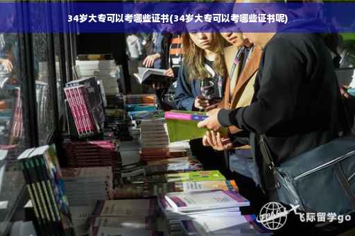 34岁大专可以考哪些证书(34岁大专可以考哪些证书呢)