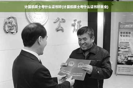 计算机硕士考什么证书好(计算机硕士考什么证书好就业)