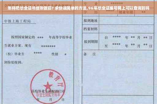 怎样把毕业证书纸张做旧? 求快速简单的方法,96年毕业证编号网上可以查询到吗 怎样把毕业证书纸张做旧? 求快速简单的方法,96年毕业证编号网上可以查询到吗