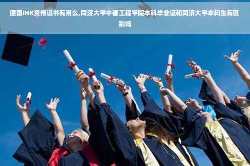 德国IHK资格证书有用么,同济大学中德工程学院本科毕业证和同济大学本科生有区别吗