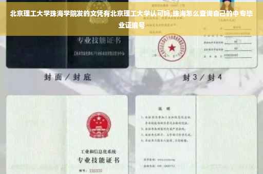 北京理工大学珠海学院发的文凭有北京理工大学认可吗,珠海怎么查询自己的中专毕业证编号