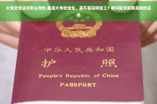 大专文凭证书怎么考的,我是大专毕业生，算不算高级技工？如何能拿到更高级的证书