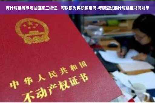 有计算机等级考试国家二级证，可以做为评职称用吗-考研复试要计算机证书吗知乎