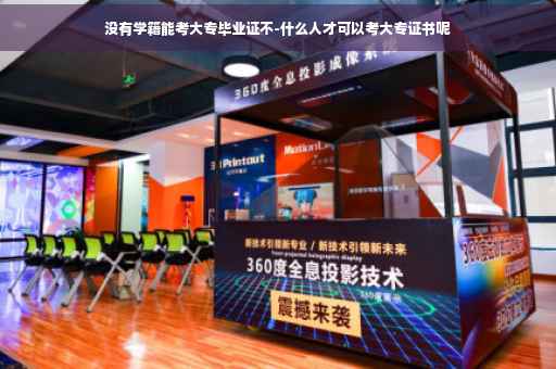 没有学籍能考大专毕业证不-什么人才可以考大专证书呢